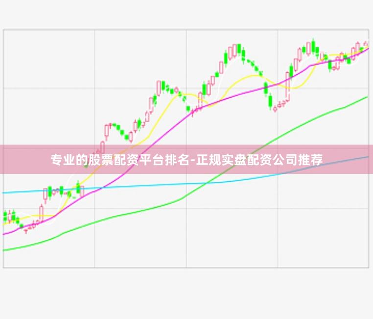 专业的股票配资平台排名-正规实盘配资公司推荐