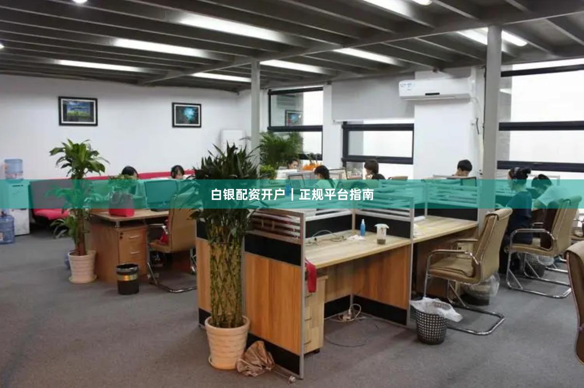 白银配资开户｜正规平台指南