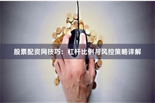 股票配资网技巧：杠杆比例与风控策略详解