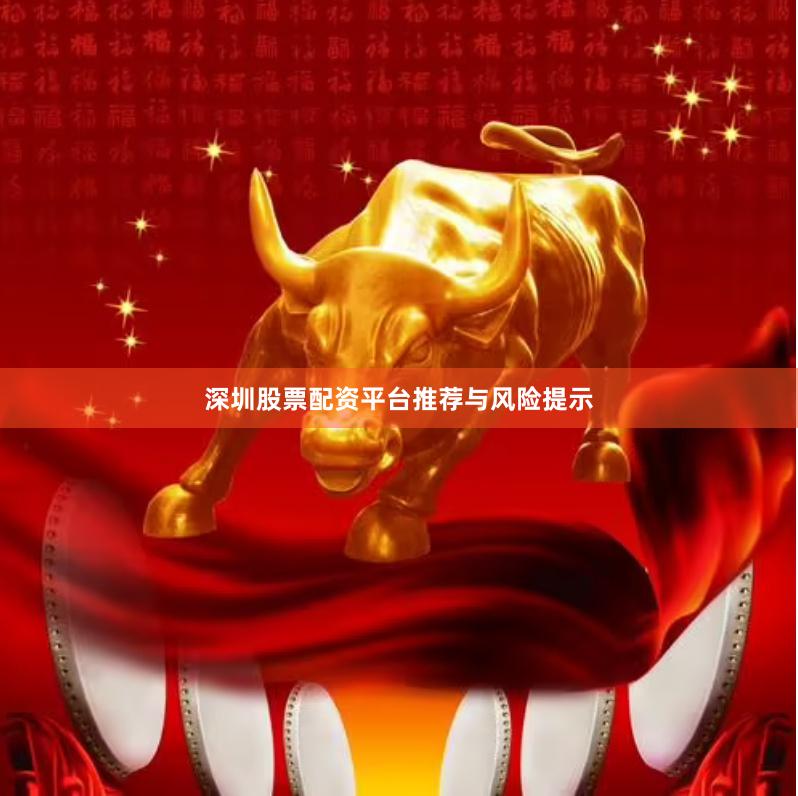 深圳股票配资平台推荐与风险提示