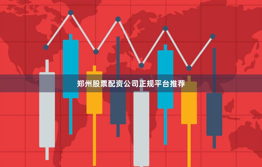 郑州股票配资公司正规平台推荐