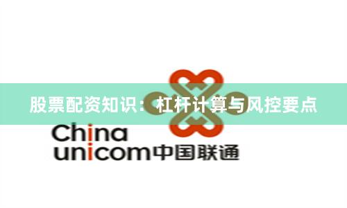 股票配资知识：杠杆计算与风控要点